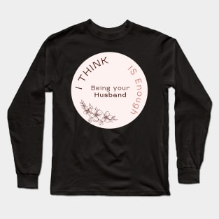 I Think Being Your Husband Is Enough Long Sleeve T-Shirt